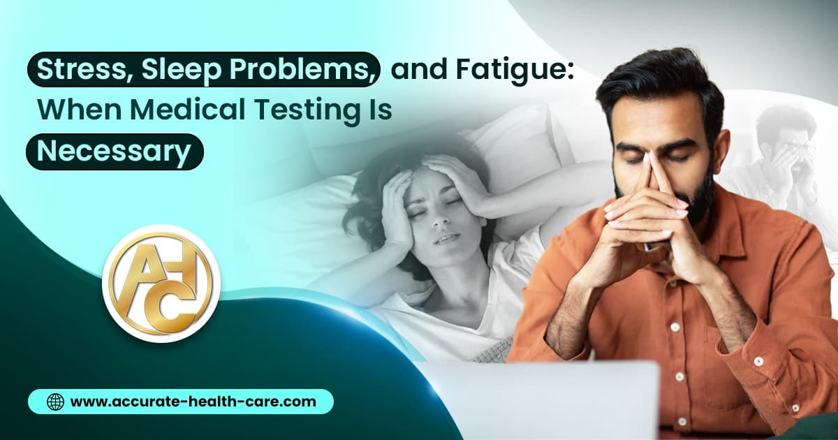 Stress, Sleep Problems, and Fatigue: When Medical Testing Is Necessary
