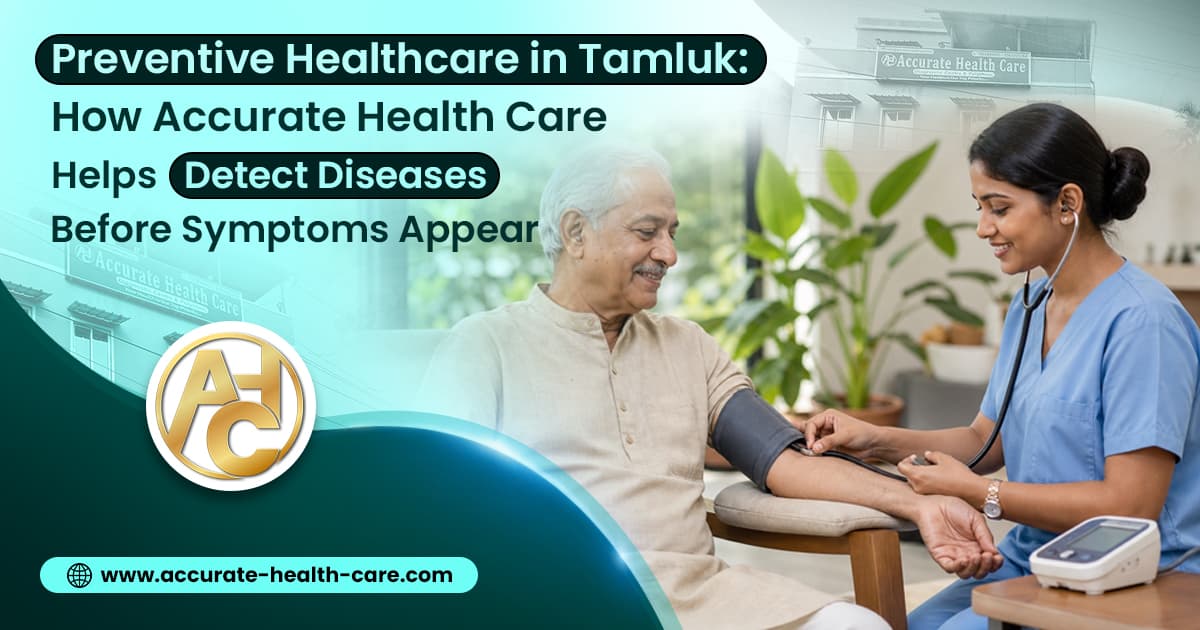 Preventive Healthcare in Tamluk: How Accurate Health Care Helps Detect Diseases Before Symptoms Appear