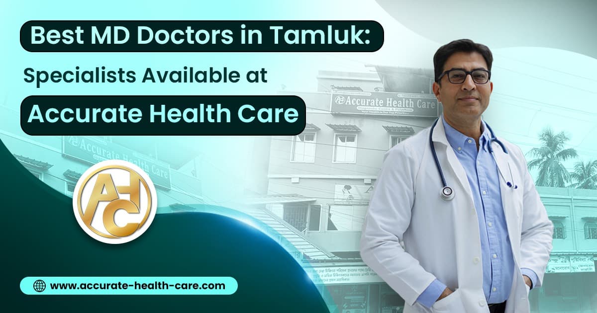 Best MD Doctors in Tamluk: Specialists Available at Accurate Health Care